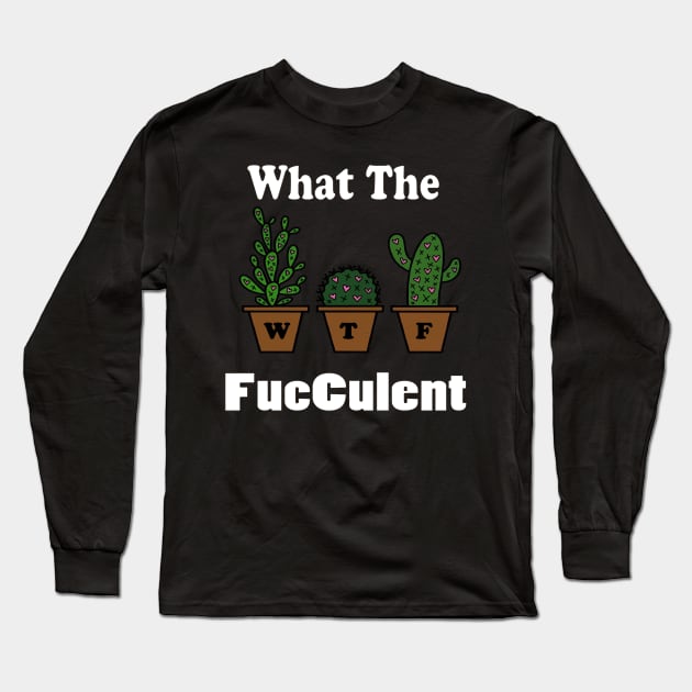 funny what the facculent wtf succulent & cactus memes quotes gift Long Sleeve T-Shirt by NaniMc